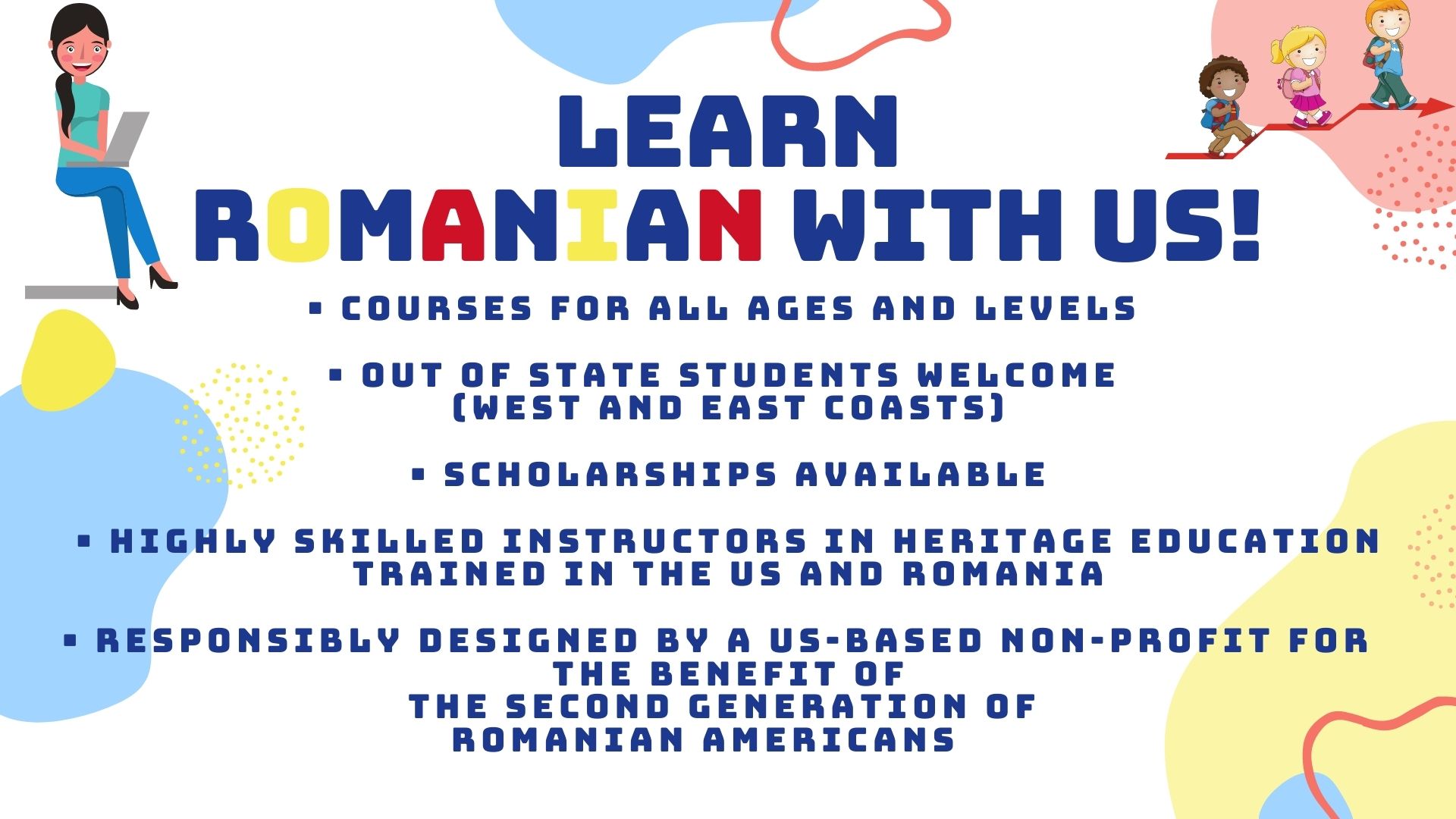 Learn Romanian with us! Courses for all ages and levels; out of state students welcome (west and east coasts); scholarship available; highly skilled instructors in heritage education trained in the US and Romania; responsibly designed by a US-based non-profit for the benefit of the second generation of Romanian Americans